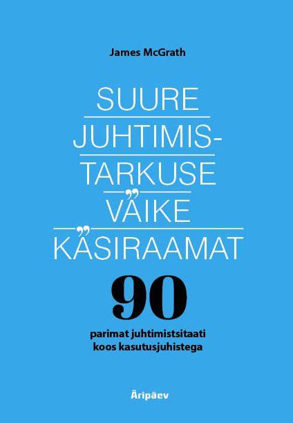 Suure juhtimistarkuse väike käsiraamat 90 parimat juhtimistsitaati koos kasutusjuhistega kaanepilt – front cover