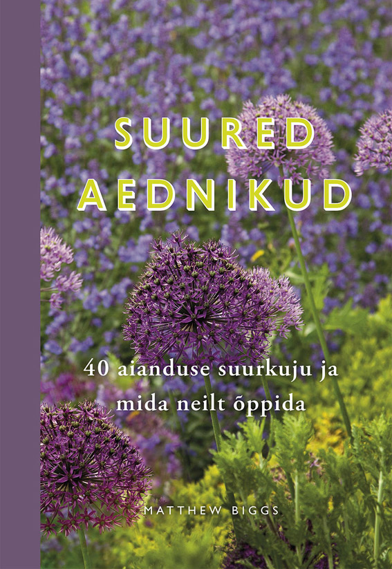 Suured aednikud 40 aianduse suurkuju ja mida neilt õppida kaanepilt – front cover