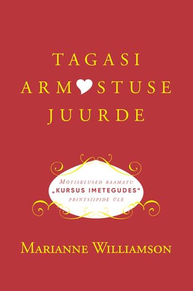 Tagasi armastuse juurde Mõtisklused raamatu „Kursus imetegudes” printsiipide üle kaanepilt – front cover