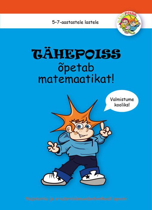 Tähepoiss õpetab matemaatikat Valmistume kooliks! Nuputamis- ja arvutamisülesanded eelkooli lapsele. 5–7-aastastele lastele. kaanepilt – front cover