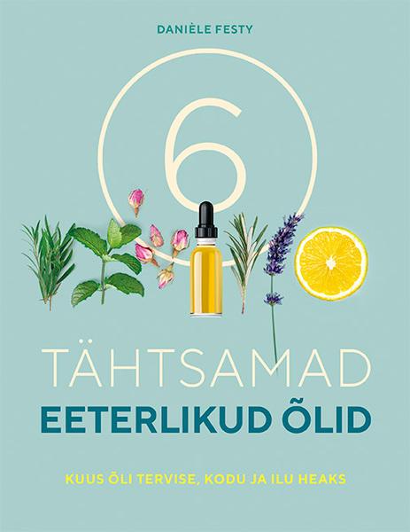 Tähtsamad eeterlikud õlid Kuus õli tervise, kodu ja ilu heaks kaanepilt – front cover