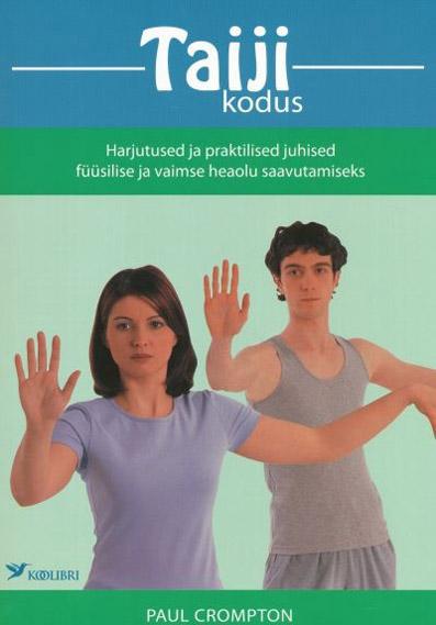 Taiji kodus Harjutused ja praktilised juhised füüsilise ja vaimse heaolu saavutamiseks kaanepilt – front cover