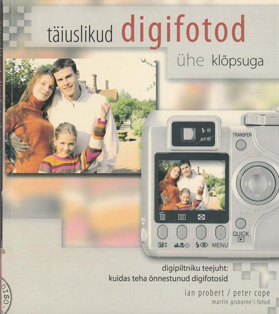 Täiuslikud digifotod ühe klõpsuga Digipiltniku teejuht: kuidas teha õnnestunud digifotosid kaanepilt – front cover