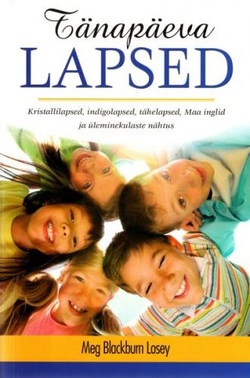 Tänapäeva lapsed Kristallilapsed, indigolapsed, tähelapsed, Maa inglid ja üleminekulaste nähtus kaanepilt – front cover