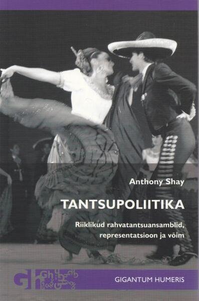 Tantsupoliitika Riiklikud rahvatantsuansamblid, representatsioon ja võim kaanepilt – front cover
