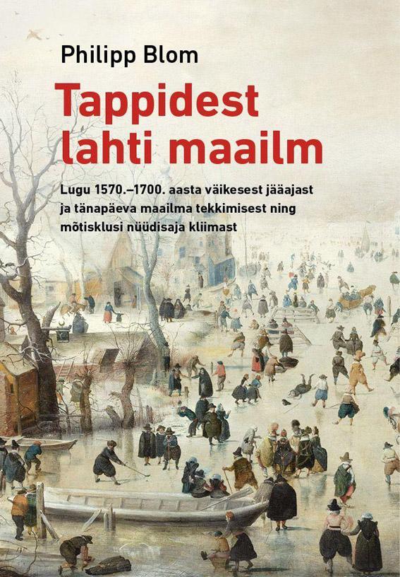 Tappidest lahti maailm Lugu 1570.–1700. aasta väikesest jääajast ja tänapäeva maailma tekkimisest ning mõtisklusi nüüdisaja kliimast kaanepilt – front cover