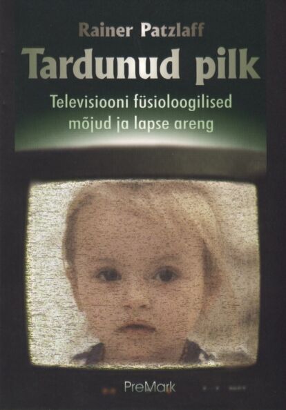 Tardunud pilk: televisiooni füsioloogilised mõjud ja lapse areng kaanepilt – front cover