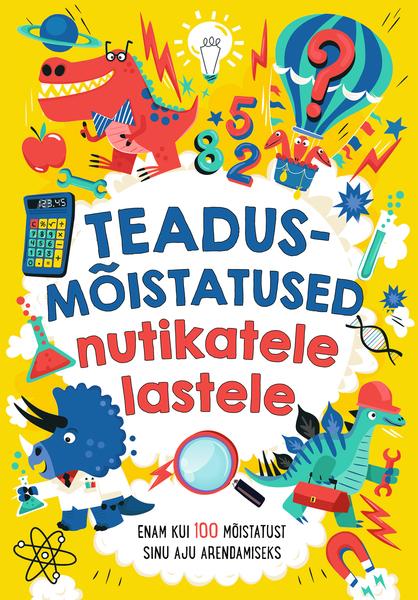 Teadusmõistatused nutikatele lastele Enam kui 100 mõistatust sinu aju arendamiseks kaanepilt – front cover