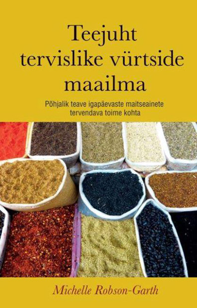 Teejuht tervislike vürtside maailma Põhjalik teave igapäevaste maitseainete tervendava toime kohta kaanepilt – front cover