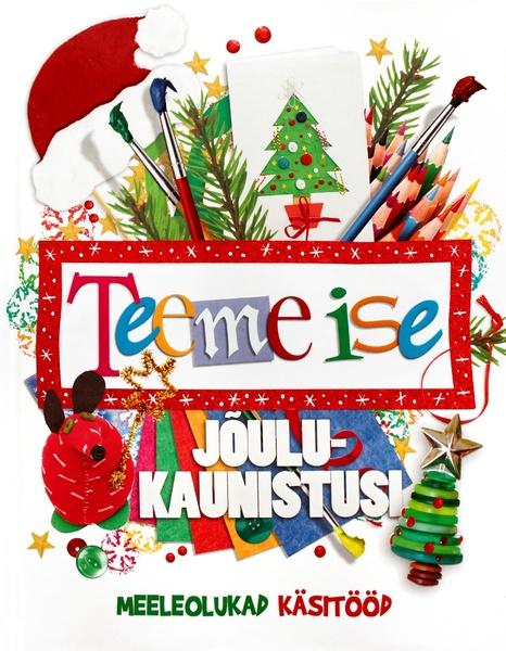 Teeme ise jõulukaunistusi Meeleolukad käsitööd kaanepilt – front cover