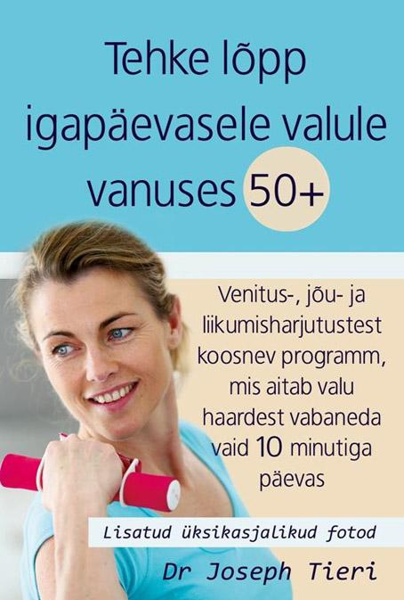 Tehke lõpp igapäevasele valule vanuses 50+ Venitus-, jõu- ja liikumisharjutustest koosnev programm, mis aitab valu haardest vabaneda vaid 10 minutiga päevas kaanepilt – front cover