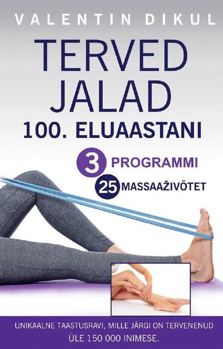 Terved jalad 100. eluaastani 3 programmi, 25 massaaživõtet: unikaalne taastusravi, mille järgi on tervenenud üle 150 000 inimese kaanepilt – front cover