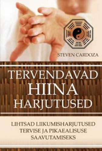 Tervendavad Hiina harjutused Lihtsad liikumisharjutused tervise ja pikaealisuse saavutamiseks kaanepilt – front cover