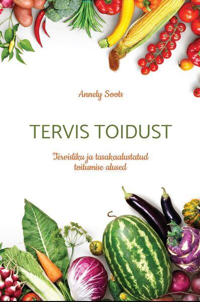 Tervis toidust: tervisliku ja tasakaalustatud toitumise alused kaanepilt – front cover