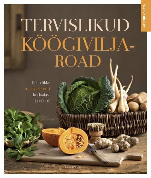 Tervislikud köögiviljaroad Külluslikke maitseelamusi koduaiast ja põllult kaanepilt – front cover
