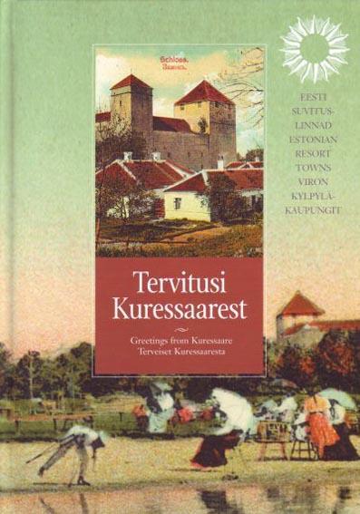 Tervitusi Kuressaarest: postkaarte ja fotosid Saaremaa Muuseumi kogust Greetings from Kuressaare: postcards and photos from Saaremaa Museum’s collection Terveiset Kuressaaresta: postikortteja ja valokuvia Saarenmaan museon kokoelmasta kaanepilt – front cover