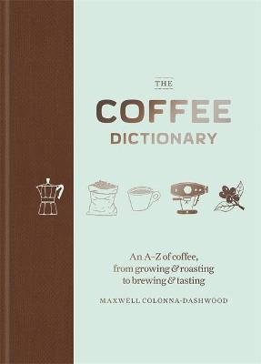 The Coffee Dictionary An A–Z of coffee, from growing and roasting to brewing and tasting kaanepilt – front cover