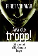 Ära ole tropp: 21 aastat rääkimata lugu
