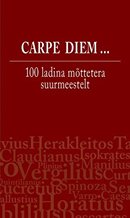 Carpe diem ... 100 ladina mõttetera suurmeestelt