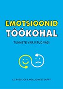 Emotsioonid töökohal: tunnete varjatud vägi