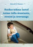 Kuidas aidata lastel toime tulla muutuste, stressi ja ärevusega