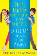 Kuidas rääkida teismelistega nii, et nad kuulaksid, ja kuulata teismelisi nii, et nad räägiksid