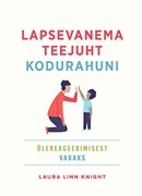 Lapsevanema teejuht kodurahuni: ülereageerimisest vabaks