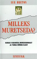 Milleks muretseda?