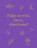 Palju tervist, õnne, elurõõmu!