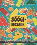 Söögimosaiik: retsepte ja toidumälestusi 1970.–80. aastatest