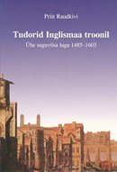 Tudorid Inglismaa troonil: ühe suguvõsa lugu 1485–1603