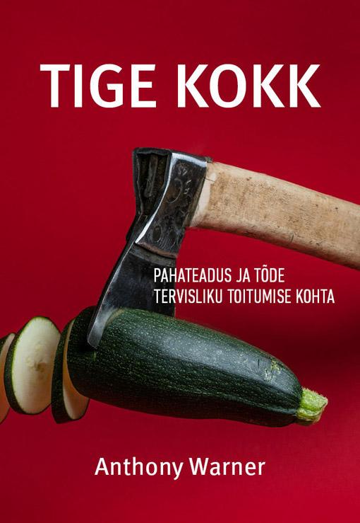 Tige kokk Pahateadus ja tõde tervisliku toitumise kohta kaanepilt – front cover