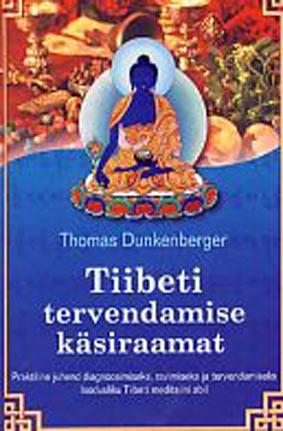 Tiibeti tervendamise käsiraamat Praktiline juhend diagnoosimiseks, ravimiseks ja tervendamiseks loodusliku Tiibeti meditsiini abil kaanepilt – front cover