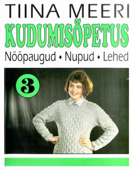 Kudumisõpetus 3: nööpaugud, nupud, lehed Tiina Meeri kudumisõpetus kaanepilt – front cover