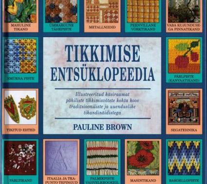 Tikkimise entsüklopeedia Illustreeritud käsiraamat põhiliste tikkimisvõtete kohta koos traditsiooniliste ja uuenduslike tikandinäidistega kaanepilt – front cover