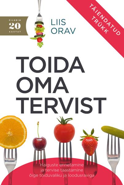 Toida oma tervist Haiguste ennetamine ja tervise taastamine õige toiduvaliku ja loodusraviga kaanepilt – front cover