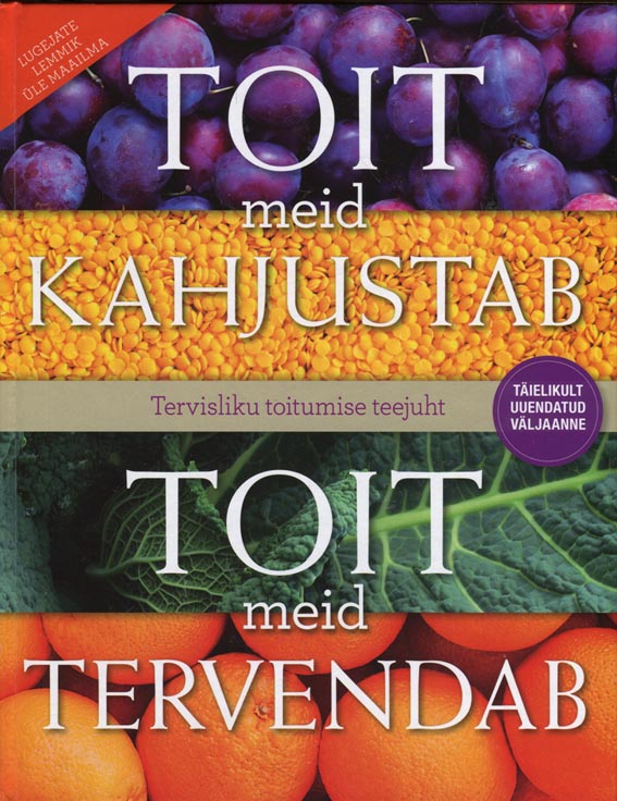 Toit meid kahjustab, toit meid tervendab Tervisliku toitumise põhjalik käsiraamat kaanepilt – front cover