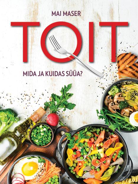 Toit: mida ja kuidas süüa? kaanepilt – front cover