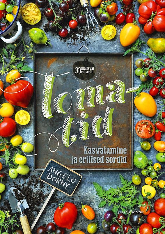 Tomatid Kasvatamine ja erilised sordid 30 maitsvat retsepti kaanepilt – front cover