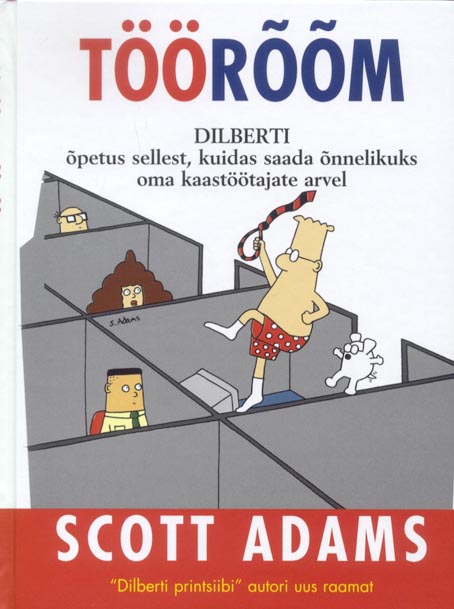 Töörõõm: Dilberti õpetus sellest, kuidas saada õnnelikuks oma kaastöötajate arvel kaanepilt – front cover