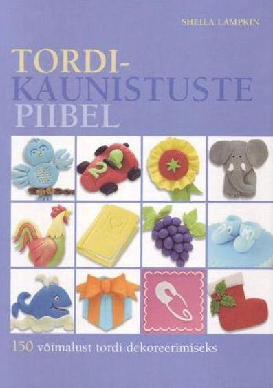 Tordikaunistuste piibel 150 võimalust tordi dekoreerimiseks kaanepilt – front cover