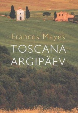 Toscana argipäev: Itaalia elu aastaajad kaanepilt – front cover