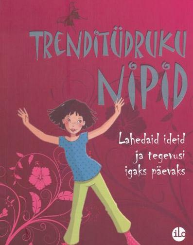 Trenditüdruku nipid Lahedaid ideid ja tegevusi igaks päevaks kaanepilt – front cover