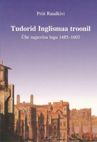 Tudorid Inglismaa troonil: ühe suguvõsa lugu 1485–1603 kaanepilt – front cover
