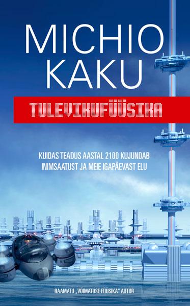 Tulevikufüüsika Kuidas teadus aastal 2100 kujundab inimsaatust ja meie igapäevast elu kaanepilt – front cover