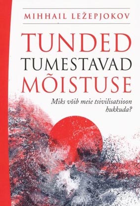 Tunded tumestavad mõistuse Miks võib meie tsivilisatsioon hukkuda? kaanepilt – front cover