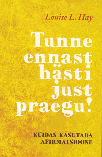 Tunne ennast hästi just praegu! Kuidas kasutada afirmatsioone kaanepilt – front cover