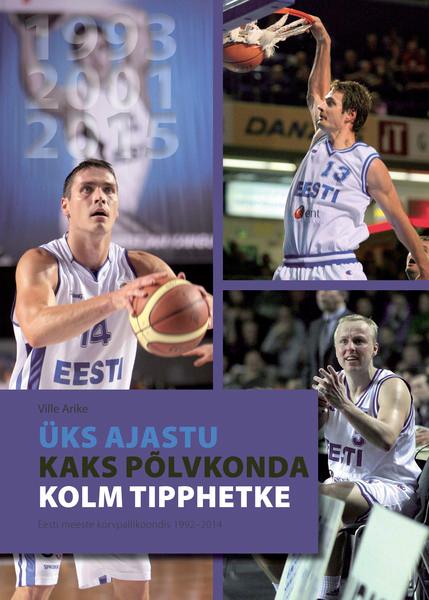 Üks ajastu, kaks põlvkonda, kolm tipphetke Eesti meeste korvpallikoondis 1992–2014 kaanepilt – front cover