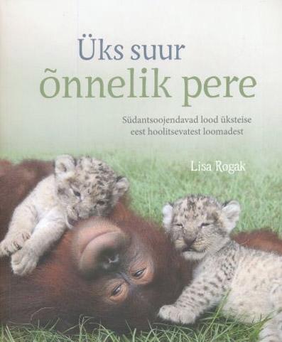 Üks suur õnnelik pere Südantsoojendavad lood üksteise eest hoolitsevatest loomadest kaanepilt – front cover