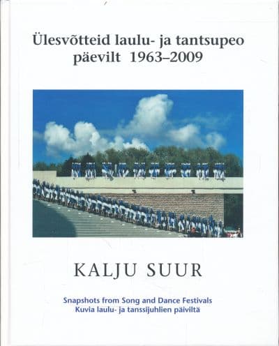Ülesvõtteid laulu- ja tantsupeo päevilt 1963–2009 Snapshots from Song and Dance Festivals • Kuvia laulu- ja tanssijuhlien päiviltä kaanepilt – front cover